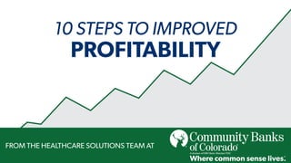 10 STEPS TO IMPROVED
FROM THE HEALTHCARE SOLUTIONS TEAM AT
PROFITABILITY
 