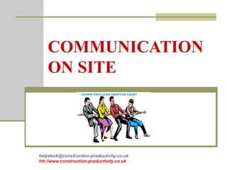 COMMUNICATION
ON SITE
helpdesk@construction-productivity.co.uk
htt://www.construction-productivity.co.uk
 