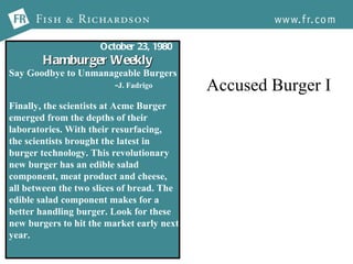 Accused Burger I Hamburger   Weekly October   23 ,  1980 Say Goodbye to Unmanageable Burgers - J. Fadrigo Finally, the scientists at Acme Burger emerged from the depths of their  laboratories. With their resurfacing,  the scientists brought the latest in  burger technology. This revolutionary new burger has an edible salad  component, meat product and cheese,  all between the two slices of bread. The  edible salad component makes for a  better handling burger. Look for these new burgers to hit the market early next  year. 