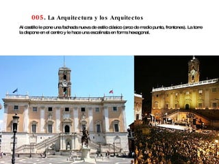 005 .  La Arquitectura y los Arquitectos Al castillo le pone una fachada nueva de estilo clásico (arco de medio punto, frontones). La torre la dispone en el centro y le hace una escalinata en forma hexagonal.  