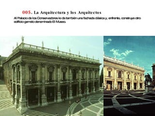 005 .  La Arquitectura y los Arquitectos Al Palacio de los Conservadores le da también una fachada clásica y, enfrente, construye otro edificio gemelo denominado El Museo.  