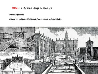 002 .  La Acción Arquitectónica Colina Capitolina,  el lugar como Centro Político de Roma, desde la Edad Media. 