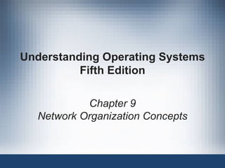 Understanding Operating Systems
          Fifth Edition

           Chapter 9
  Network Organization Concepts
 