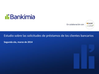 ¿Cómo valoran los clientes las
comisiones que les cobran sus
bancos?
Diciembre 2013Estudio sobre las solicitudes de présta...