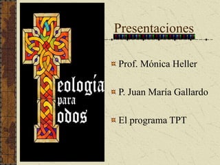 Presentaciones
Prof. Mónica Heller
P. Juan María Gallardo
El programa TPT
 