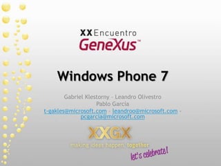 Windows Phone 7 Gabriel Klestorny – Leandro Olivestro Pablo García t-gakles@microsoft.com – leandroo@microsoft.com - pcgarcia@microsoft.com 