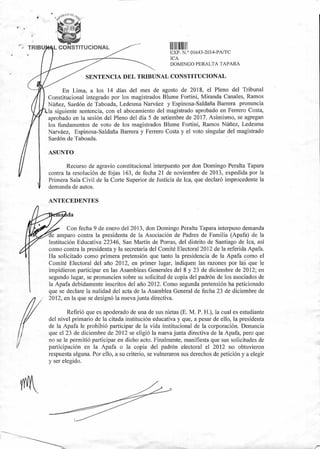 ;AUCA Dzk
:pc,
TRIBU L CONSTITUCIONAL 11111111111111111
EXP. N.° 01643-2014-PA/TC
ICA
DOMINGO PERALTA TAPARA
SENTENCIA DEL TRIBUNAL CONSTITUCIONAL
En Lima, a los 14 días del mes de agosto de 2018, el Pleno del Tribunal
Constitucional integrado por los magistrados Blume Fortini, Miranda Canales, Ramos
Núñez, Sardón de Taboada, Ledesma Narváez y Espinosa-Saldaña Barrera pronuncia
la siguiente sentencia, con el abocamiento del magistrado aprobado en Ferrero Costa,
aprobado en la sesión del Pleno del día 5 de setiembre de 2017. Asimismo, se agregan
los fundamentos de voto de los magistrados Blume Fortini, Ramos Núñez, Ledesma
Narváez, Espinosa-Saldaña Barrera y Ferrero Costa y el voto singular del magistrado
Sardón de Taboada.
ASUNTO
Recurso de agravio constitucional interpuesto por don Domingo Peralta Tapara
contra la resolución de fojas 163, de fecha 21 de noviembre de 2013, expedida por la
Primera Sala Civil de la Corte Superior de Justicia de Ica, que declaró improcedente la
demanda de autos.
ANTECEDENTES
da
Con fecha 9 de enero del 2013, don Domingo Peralta Tapara interpuso demanda
e amparo contra la presidenta de la Asociación de Padres de Familia (Apafa) de la
Institución Educativa 22346, San Martín de Porras, del distrito de Santiago de Ica, así
como contra la presidenta y la secretaria del Comité Electoral 2012 de la referida Apafa.
Ha solicitado como primera pretensión que tanto la presidencia de la Apafa como el
Comité Electoral del año 2012, en primer lugar, indiquen las razones por lál-que le
impidieron participar en las Asambleas Generales del 8 y 23 de diciembre de 2012; en
segundo lugar, se pronuncien sobre su solicitud de copia del padrón de los asociados de
la Apafa debidamente inscritos del año 2012. Como segunda pretensión ha peticionado
que se declare la nulidad del acta de la Asamblea General de fecha 23 de diciembre de
2012, en la que se designó la nueva junta directiva.
Refirió que es apoderado de una de sus nietas (E. M. P. H.), la cual es estudiante
del nivel primario de la citada institución educativa y que, a pesar de ello, la presidenta
de la Apafa le prohibió participar de la vida institucional de la corporación. Denuncia
que el 23 de diciembre de 2012 se eligió la nueva junta directiva de la Apafa, pero que
no se le permitió participar en dicho acto. Finalmente, manifiesta que sus solicitudes de
participación en la Apafa o la copia del padrón electoral el 2012 no obtuvieron
respuesta alguna. Por ello, a su criterio, se vulneraron sus derechos de petición y a elegir
y ser elegido.
 