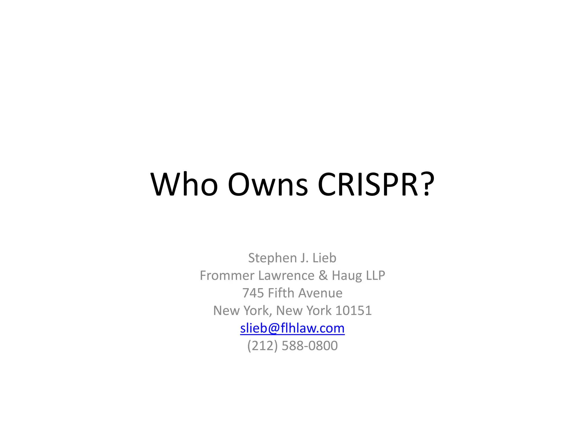 Who Owns CRISPR?
Stephen J. Lieb
Frommer Lawrence & Haug LLP
745 Fifth Avenue
New York, New York 10151
slieb@flhlaw.com
(212) 588-0800
 