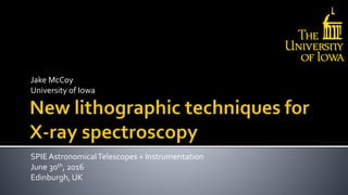 Jake McCoy
University of Iowa
SPIEAstronomicalTelescopes + Instrumentation
June 30th, 2016
Edinburgh, UK
 
