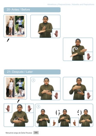 Adverbios y Preposiciones / Adverbs and Prepositions

 20- Antes / Before




 21- Después / Later

                                     1




                                               2




Manual de Lengua de Señas Peruanas       259
 