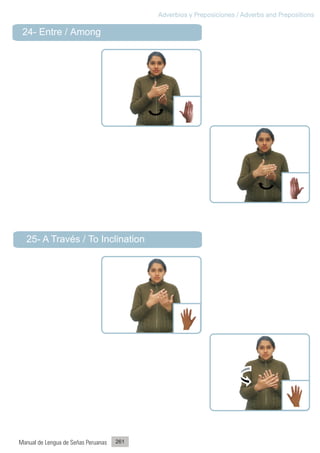 Adverbios y Preposiciones / Adverbs and Prepositions

 24- Entre / Among




  25- A Través / To Inclination




Manual de Lengua de Señas Peruanas   261
 