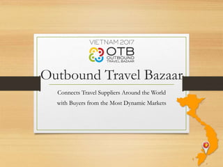 Outbound Travel Bazaar
Connects Travel Suppliers Around the World
with Buyers from the Most Dynamic Markets
 