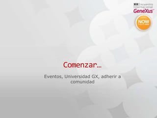 Comenzar…Eventos, Universidad GX, adherir a comunidad