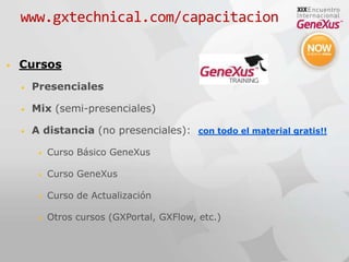 www.gxtechnical.com/capacitacionCursosPresencialesMix (semi-presenciales)A distancia (no presenciales):  con todo el material gratis!!Curso Básico GeneXusCurso GeneXusCurso de ActualizaciónOtros cursos (GXPortal, GXFlow, etc.)
