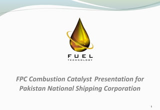 FPC Combustion Catalyst Presentation for
Pakistan National Shipping Corporation
11
 