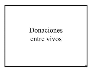 60
Donaciones
entre vivos
 