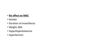 • No effect on MAC
• Gender
• Duration of anaesthesia
• Weight, BSA
• Hypo/Hyperkalaemia
• hypertension
 