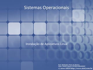 Sistemas Operacionais




Instalação de Aplicativos Linux
 