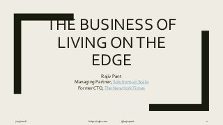 THE BUSINESS OF
LIVING ONTHE
EDGE
Rajiv Pant
Managing Partner, Solutions at Scale
Former CTO,The NewYorkTimes
7/25/2016 https://rajiv.com @rajivpant 1
 