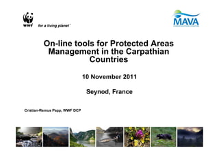 On-line tools for Protected Areas
          Management in the Carpathian
                     Countries

                               10 November 2011

                                Seynod, France

Cristian-Remus Papp, WWF DCP
 