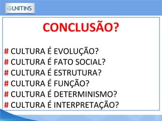 CONCLUSÃO?
# CULTURA É EVOLUÇÃO?
# CULTURA É FATO SOCIAL?
# CULTURA É ESTRUTURA?
# CULTURA É FUNÇÃO?
# CULTURA É DETERMINISMO?
# CULTURA É INTERPRETAÇÃO?
 