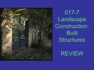 017-7 Landscape Construction: Built StructuresREVIEW 