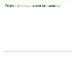 Project communication instruments
 