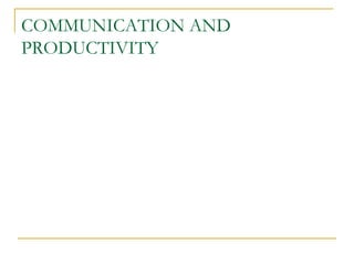 COMMUNICATION AND
PRODUCTIVITY
 