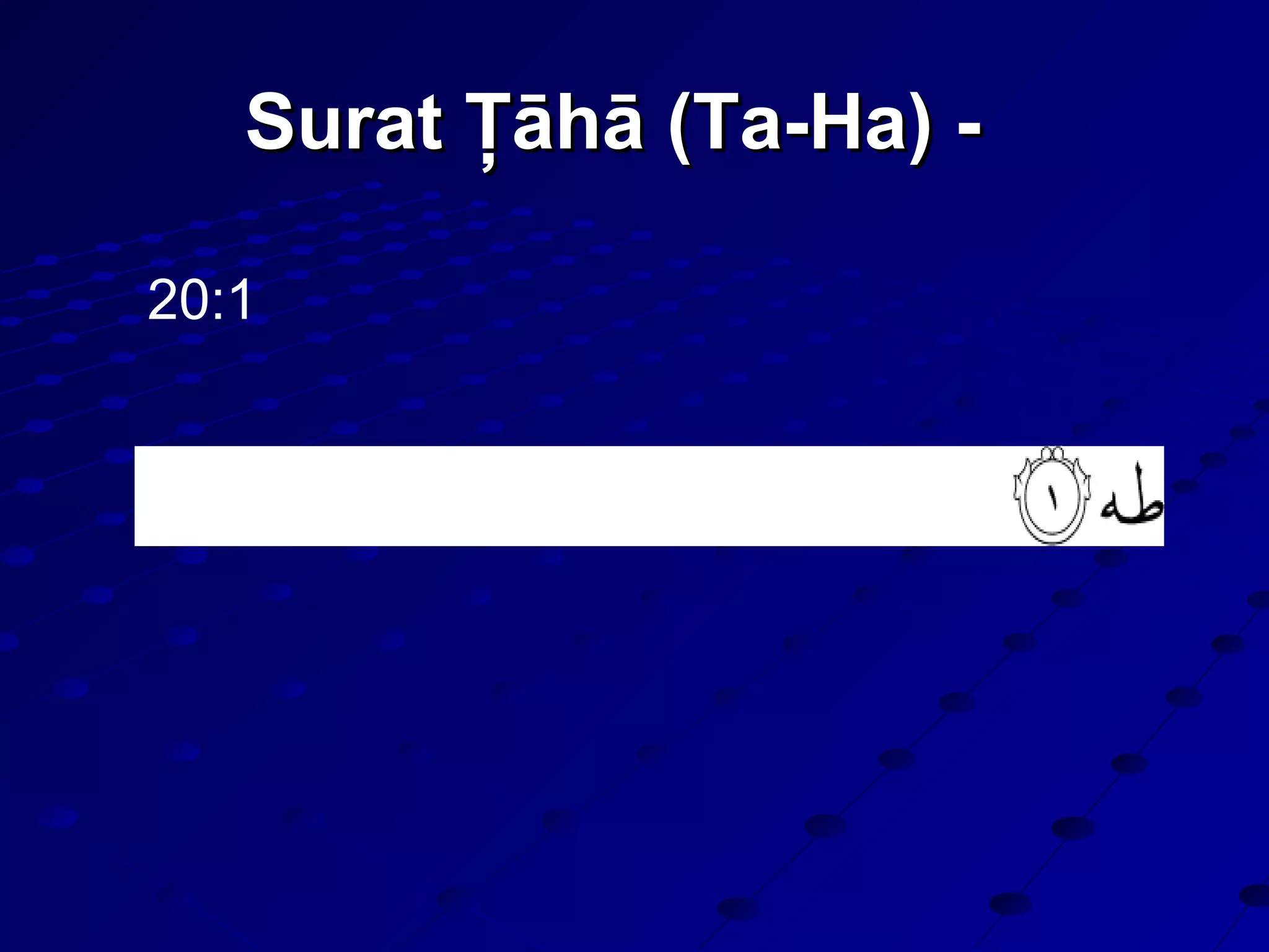 Surat Ţāhā (Ta-Ha) -Surat Ţāhā (Ta-Ha) -
20:1
 