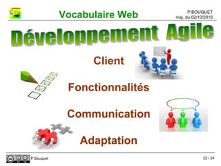 P.BOUQUET
maj. du 02/10/2016Vocabulaire Web
P.Bouquet
Client
Fonctionnalités
Communication
Adaptation
22 / 24
 