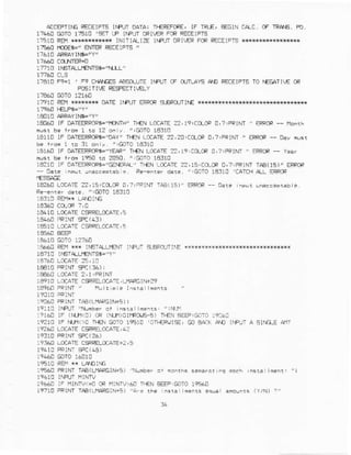 T.CEFIIIG RECEIPT5IIFUT EAIAI TI€R€FCRE,IF'IRLE, FEGINCALC.CFTRAI6,FO.
1113! B]tO 11510 /ST LF h€l]T OFI,€F FCRRECEIFT9
rB10 FEtl ir1w lNr 4lE trgjr mllER F@ FECEIFTs*H{**|*
1t!60 fmEG" AflER RECEIPIS "
177TO II6TILLIENT5G'NI-L"
1te10 F9-1 ,F9 CHqes AA9I-LrTElrFLr CF OiLAYS A€ RECEIFTSTOrEcATiE oR
PcElTtlE RE+ECI lrELY
17'1C REI1{*M* DATE I|FUT EFRCRS€FOJTINE
lellAU IF DAl€ERRaR}"rrrVIH'ri€N L€A]E:?,1e:CCLO? n,7.PPlM " EiRCF- no.!6
hlst be lfdm r rc 12.n r.
"@14
lEzla
TfFN LoCAIE2?,2!,crlcR ojt'FRINT ' ERR@ Da,uer
he iro' 1 !o 3r oniy ',GoTo €3rC
I}€N LOCATE2:,I9]'T@ O,?IPFIM " EFRCR_ Y€r
h!3t be lfom i950 td 2050. 'imro Lal10
IA?10 IF OA'IEFFOR6='CEIEFAL"TI€N L']CATE22,19iCftoR O,?iFFINT TAA(15)' ERFCF
-- oaie .Fqt d.t.. ,:aOTO 1a110
16260 _C(AIE2,1S,Ctu(F 0,r!lPlNr iAB(15)" ERFCR' 0.r.
l&LO LC(ATEC5FRELI]CAIE,t
161[ LCATE
':AF€LCCATE
':
!|E:.LL,!ENI jFLl AEP I$E *e********r*
ra7r0 !^6IttJ€NlSr='Y'
L€tr0 LccalE c9EaccA:E.r.}llRc lN+3
1et60FRIM'
l9:l0i^aJT"|rJib.r
:rrao rF (ffr1<!) cR (jD0lf?0!E-5) l}€N FaEFjGc-o :94e0
19210 lF rlJl<)0 r|€N GOrO19510 'arH:F!Jls, m BA|K A€ rNFUrA SINRE AliT
17264 LoCAE C*FEICCArE,42
lq€lc CEf;ir LA€lr6
ir:6! PRINTrr€(_|lcRCrMS) "!!dber !i noiits5
i966O Ia frlf.?r=o cR i:Nrv
!'7T! PPINI TAA1LNC1N+5)
 