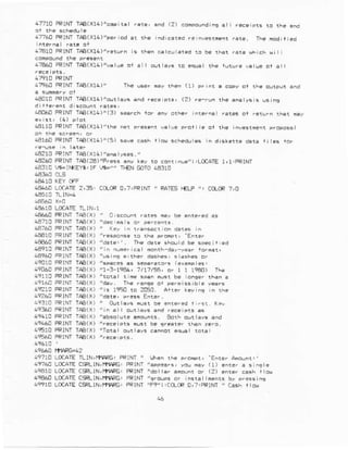 47710 PPINI TAalXl.),caFitar ..r., and (2) conFsodinE .t I
4t6D PRINr TA€(Xr4)"pefi6d.r rf,. ind Eared
47410 FRINI nB(Xl?r)/terur
4re60 PRINI TrS(X14)"v:1!r .1 arl olr rr1
aF6O FCINI Tra(Xr.)" The lrer my !h.n (t) pri.r..opy of
48010FRIM rp8(Xl4)".c! ats and re.erpt, (2) fi-fu lie.E ye r !5 nq
4Aai6t]PQINr raa(xt4)r(3)
4€1ra PRINr rAE(X14)'rhe
aa1a0 PRiNTTAA{Xl.)'(5)
4421! PRINr TAA(rr4)".i. yEe3."
l€?60 PRINTTAE(2A)'Fres..ny k,y ro Eo^!Ln!e'i,LoCA1Er,1,FalNT
ae31c A-!^xEYa,lF ,rF"' r'€N GOro 4-att0
4&60 LC'ATE2,35: CfuOI o,7:PRINT ' RATEST€LF 'I CIOR ?,0
!€160 FRrM raa(x) ,, 0 rEolni r.rEs na, be entefEq d5
4eno FRINI TpB(x)
.6760 FPINI T€(X)
4E€10FRINTTIB(X)
4EaA0FRIM rp8(x) drte sFo! d b€ r.r. r ei
l|a91!] FRINI IFB(X)
.6?60 FRINI IPA(X}
49010pRlNr TrB(X) "sp€ce3as s.p*:r.rr (.xanp e5,
49060 FRt||| rAA(X) 'r-3-9AL, 1tt1/Ea, o. r I rt6E) rF.
49r1O FRrNr r A(r) be oneer t|an .
4e16CFPrNr -,aB(X)
4721DFRINI fuA(X) "is 1 0 rd 2050.
492a! FRINr rpa(X) 'dair, FfeEi Ent.r
.e31C oRrNr TAA(X) " Ortl.,s nurr
49fAO PRINT TAE(X)
4941r PRtNr rrB(X) Borh o! !,1 and
4'4r,! PRIMI TAA(X)
49510 FRINTTFB(X)
le:iao PPINTTAA(X) 'r... Frs.
4e?1CLoCATETLtN,iflRsl
4t6O LC(A]E C€R-lN,rl4RGi ts! €y (r) eit.r . sinsre
4 1A LoCATEC*-lN,r'riAFG! PRrNr "dol3r lntunl or (2)
49440 LCCA1EC*LlN,lr{AlG, FRINT'sf.!ps
49110 LOCATEERLlN,rtAtG, 0,7,FR!M ' Casrrt 6u
 