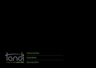 © Tandi Creative Media 2014
James Gordon
Tandi Work
3rd July 2014
 
