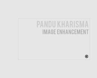 PANDU KHARISMA
IMAGE ENHANCEMENT
 