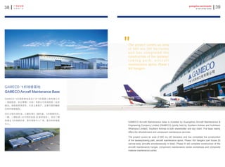 3938
广州的空港
世界的广州
guangzhou aerotropolis
a hub of the world
GAMECO 飞机维修基地是由广州飞机维修工程有限公司
（南航股份、和记黄埔（中国）有限公司共同控股）投资
建设。南航既是其股东，又是主要客户，主要可提供翻新
及附件维修服务。
项目占地约 600 亩，已建有滑行 / 拖机道、飞机维修机坪，
一期、二期机库 ( 共可同时容纳 20 架窄体机 )；项目三期
将建设飞机维修机库、附件维修中心厂房、复合材料维修
中心。
GAMECO Aircraft Maintenance base is invested by Guangzhou Aircraft Maintenance &
Engineering Company Limited (GAMECO) (jointly held by Southern Airlines and Hutchison
Whampoa Limited). Southern Airlines is both shareholder and key client. The base mainly
offers the refurbishment and component maintenance services.
The project covers an area of 600 mu (40 hectares) and has completed the construction
of the taxiway/towing path, aircraft maintenance apron, Phase I &II hangars (can house 20
narrow-body aircrafts simultaneously in total). Phase III will complete construction of the
aircraft maintenance hangar, component maintenance center workshops and composite
material maintenance center.
GAMECO 飞机维修基地
GAMECO Aircraft Maintenance Base
The project covers an area
of 600 mu (40 hectares)
a n d h a s c o m p l e t e d t h e
construction of the taxiway/
t o w i n g p a t h , a i r c r a f t
maintenance apron, Phase I
&II hangars .
"
 