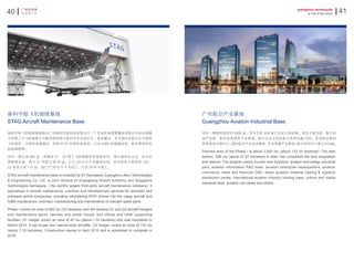 4140
广州的空港
世界的广州
guangzhou aerotropolis
a hub of the world
项目一期规划面积约 2000 亩，其中东区 928 亩已完成土地收储。项目主要包括：航空科
技产业园、航空信息研发产业基地、航空企业总部及航空商贸金融 CBD、亚洲航空航材
贸易物流分拨中心、国际航空产业培训基地、文化传媒产业基地、航空呼叫中心等九大功能。
Planned area of the Phase I is about 2,000 mu (about 133.33 hectares). The east
section, 928 mu (about 61.87 hectares) in total, has completed the land acquisition
and reserve. The projects mainly include nine functions: aviation technology industrial
park, aviation information R&D base, aviation enterprise headquarters, aviation
commerce, trade and financial CBD, Asian aviation material trading & logistics
distribution center, international aviation industry training base, culture and media
industrial base, aviation call center and others.
新科宇航飞机维修基地是由广州新科宇航科技有限公司（广东省机场管理集团有限公司和全球最
大的第三方飞机维修公司新加坡科技宇航的中外合资企业）投资建设，专为国内外航空公司提供
飞机维护、大修和改装服务，包括 B747 的客机改货机，以及 A380 的维修检查、相关零部件的
制造维修等。
项目一期占地 480 亩，将建设 G1、G2 两个飞机维修库及维修机坪、滑行道和动力站、办公区
等配套设施；其中 G1 机库占地 20 亩，已于 2014 年 3 月建成运营，共可容纳 4 架窄体飞机；
G2 机库占地 110 亩，现已于 2015 年 4 月动工，计划 2016 年竣工。
STAG aircraft maintenance base is invested by ST Aerospace Guangzhou Aero-Technologies
& Engineering Co. Ltd. (a joint venture of Guangdong Airport Authority and Singapore
Technologies Aerospace – the world’s largest third-party aircraft maintenance company). It
specializes in aircraft maintenance, overhaul and refurbishment services for domestic and
overseas airline companies, including refurbishing B747 airliner into the cargo aircraft and
A380 maintenance, overhaul, manufacturing and maintenance of relevant spare parts.
Phase I covers an area of 480 mu (32 hectares) and will develop G1 and G2 aircraft hangars
and maintenance apron, taxiway and power house, and offices and other supporting
facilities. G1 hangar covers an area of 20 mu (about 1.33 hectares) and was completed in
March 2014. It can house four narrow-body aircrafts. G2 hangar covers an area of 110 mu
(about 7.33 hectares). Construction started in April 2015 and is scheduled to complete in
2016.
新科宇航飞机维修基地
STAG Aircraft Maintenance Base
广州航空产业基地
Guangzhou Aviation Industrial Base
 