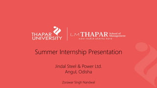 Summer Internship Presentation
Jindal Steel & Power Ltd.
Angul, Odisha
Zorawar Singh Nandwal
 