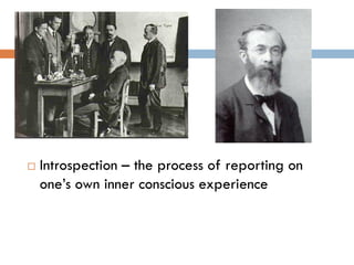  Introspection – the process of reporting on
one’s own inner conscious experience
 