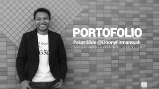 PORTOFOLIO
PakarSlide@DhonyFirmansyah
C O N T O H I N F O G R A F I S & S L I D E S K L I E N
 