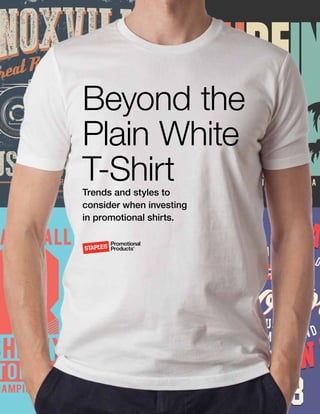 Beyond the
Plain White
T-ShirtTrends and styles to
consider when investing
in promotional shirts.
 