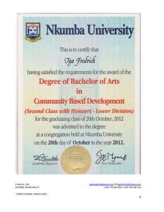 Frederick IGA igafrederick@gmail.com OR igafredrick@yahoo.com
ENTEBBE MUNICIPALITY +256 774 663 002 / +256 704 436 118
LYAMUTUNDWE, KIWAFU EAST
6
 