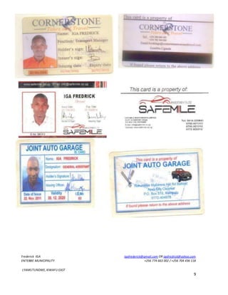 Frederick IGA igafrederick@gmail.com OR igafredrick@yahoo.com
ENTEBBE MUNICIPALITY +256 774 663 002 / +256 704 436 118
LYAMUTUNDWE, KIWAFU EAST
9
 