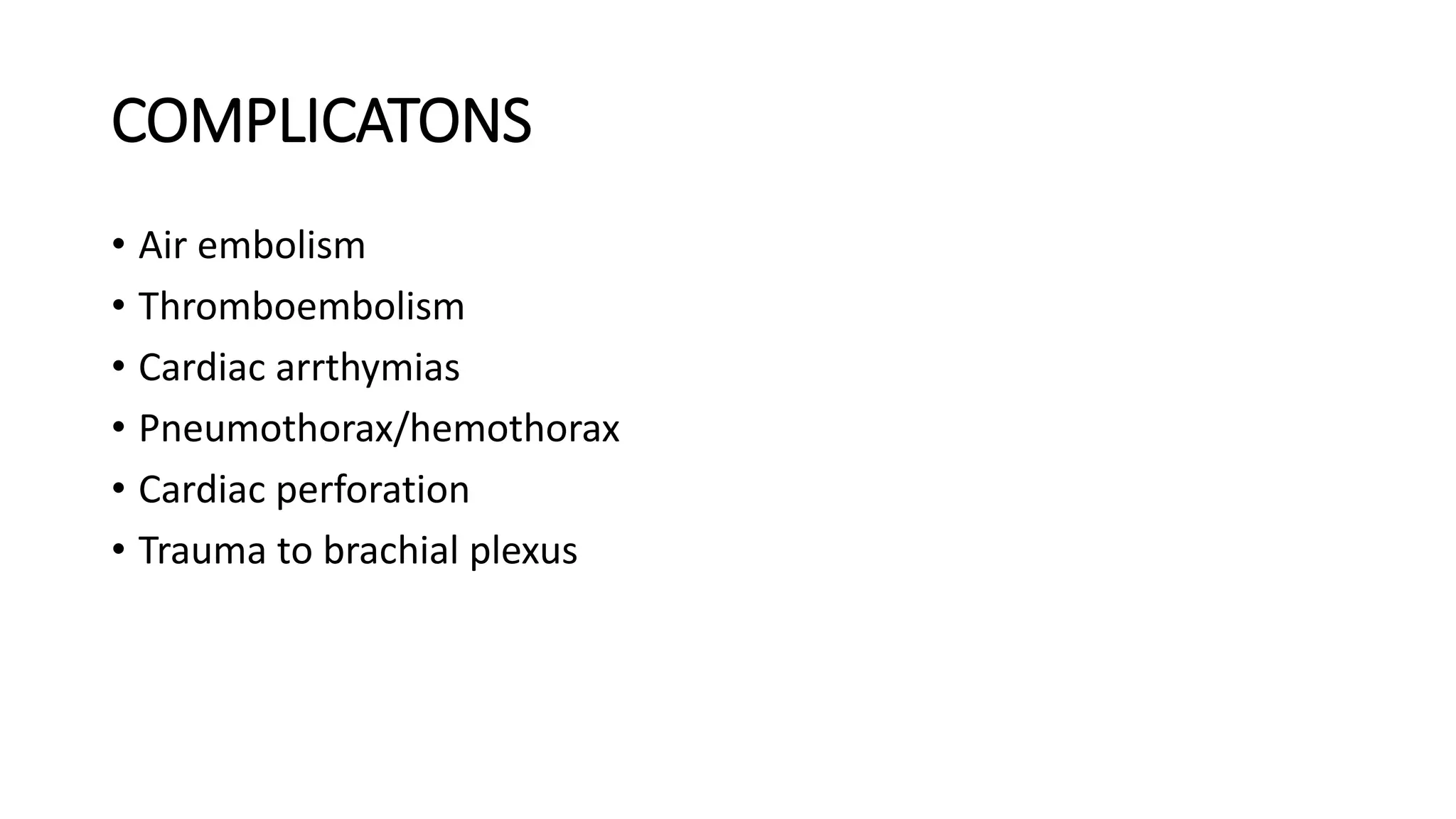 COMPLICATONS
• Air embolism
• Thromboembolism
• Cardiac arrthymias
• Pneumothorax/hemothorax
• Cardiac perforation
• Trauma to brachial plexus
 