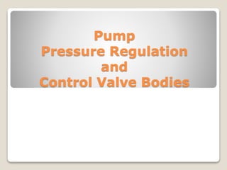Pump
Pressure Regulation
and
Control Valve Bodies
 