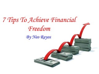 7 Tips To Achieve Financial Freedom By Neo Rayos 