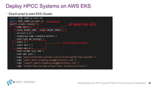 Getting Started with HPCC Systems® Platform Docker Container & Kubernetes 20
Deploy HPCC Systems on AWS EKS
• Eksctl script to start EKS Cluster:
at least two AZs
EC2 Instance number
command
 
