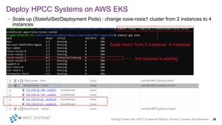 • Scale up (StatefulSet/Deployment Pods) : change roxie-roxie1 cluster from 2 instances to 4
instances
Deploy HPCC Systems on AWS EKS
Getting Started with HPCC Systems® Platform Docker Container & Kubernetes 28
Scale roxie1 from 2 instances 4 instances
3rd instance is starting
 