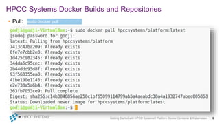 • Pull:
HPCC Systems Docker Builds and Repositories
Getting Started with HPCC Systems® Platform Docker Container & Kubernetes 9
sudo docker pull
<repo>:<tag>
 