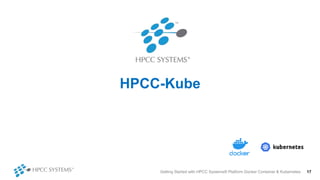 HPCC-Kube
Getting Started with HPCC Systems® Platform Docker Container & Kubernetes 17
 