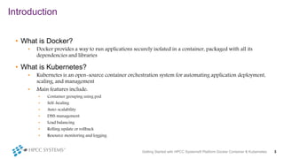 Introduction
Getting Started with HPCC Systems® Platform Docker Container & Kubernetes 3
• What is Docker?
• Docker provid...
